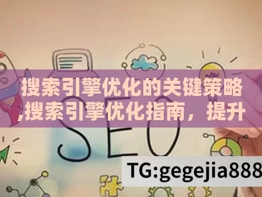 搜索引擎优化的关键策略,搜索引擎优化指南，提升网站排名的秘诀