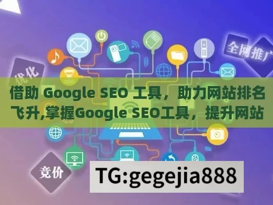 借助 Google SEO 工具，助力网站排名飞升,掌握Google SEO工具，提升网站排名