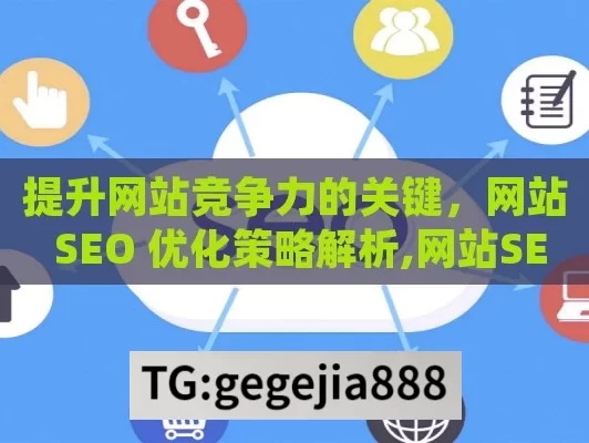 提升网站竞争力的关键，网站 SEO 优化策略解析,网站SEO优化，提升在线可见性的关键策略