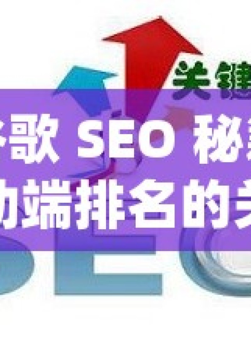 解锁谷歌 SEO 秘籍，提升移动端排名的关键策略 - 