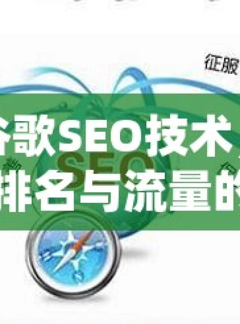 掌握谷歌SEO技术，提升网站排名与流量的秘诀