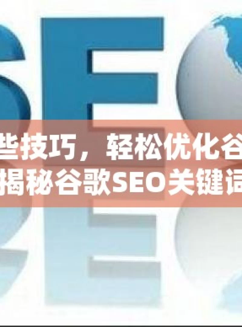 掌握这些技巧，轻松优化谷歌 SEO 关键词揭秘谷歌SEO关键词优化技巧，提升网站排名的实战攻略