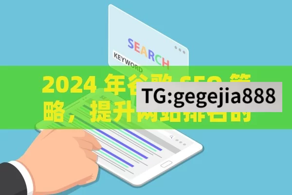 2024 年谷歌 SEO 策略，提升网站排名的关键,2024年最新谷歌SEO策略