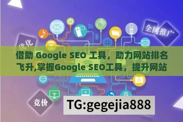 借助 Google SEO 工具，助力网站排名飞升,掌握Google SEO工具，提升网站排名