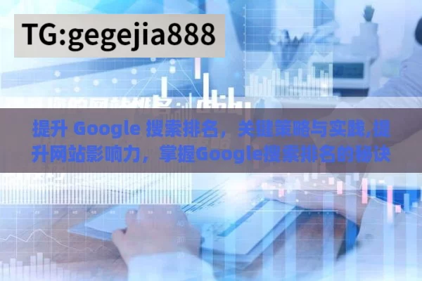 提升 Google 搜索排名，关键策略与实践,提升网站影响力，掌握Google搜索排名的秘诀