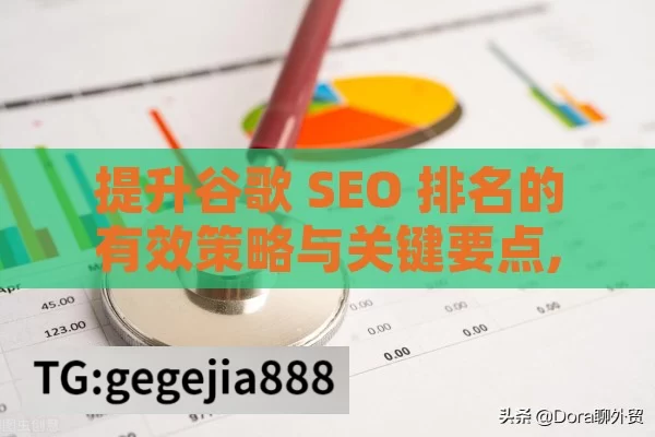 提升谷歌 SEO 排名的有效策略与关键要点,如何提高谷歌SEO排名，实用策略与技巧